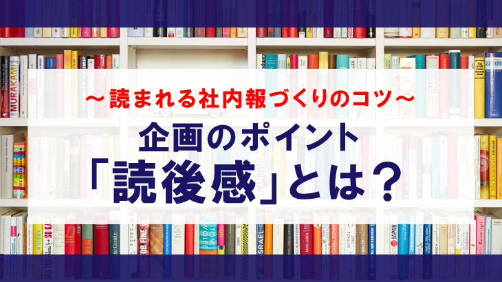 読まれる社内報作成のコツは読後感を意識した企画が重要？