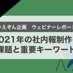 【ウェビナー開催レポート】「2021年の社内報制作の課題と重要キーワード」