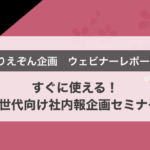 【ウェビナー開催レポート】すぐに使える!Z世代向け社内報企画セミナー