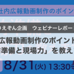 【ウェビナー開催レポート】初めての社内広報動画制作のポイント2つ「事前準備と現場力」を教えます」セミナー