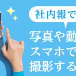 社内報で使う写真や動画をスマホで撮影する方法