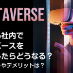 もしも社内でメタバースを導入したらどうなる？　メリットやデメリットは？