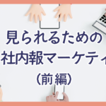 見られるためのWeb社内報マーケティング（前編）