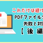 これだけは避けたい！PDFファイル公開の失敗と対策【後編】