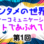 【エンタメの世界はインナーコミュニケーションのヒントであふれている】　第１回　運命と冒険。そして、異形の物語の交錯