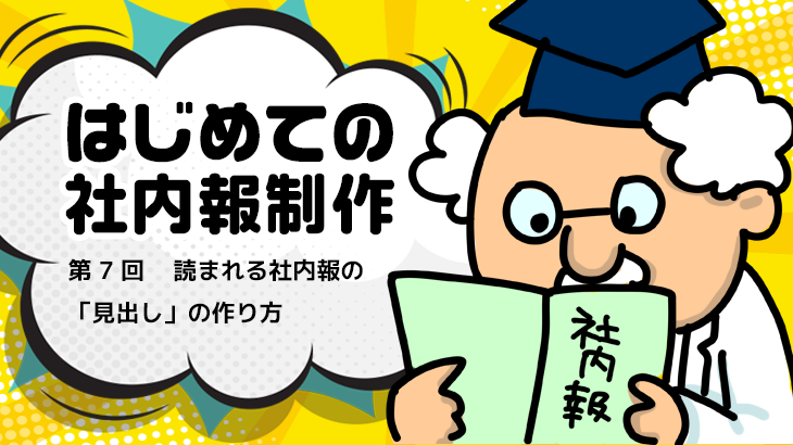 【はじめての社内報制作】　第7回 読まれる社内報の「見出し」の作り方