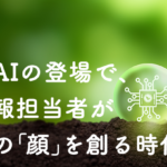生成AIの登場で、社内報担当者が会社の「顔」を創る時代に