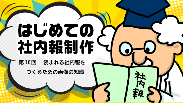 【はじめての社内報制作】 第10回 読まれる社内報をつくるための画像の知識