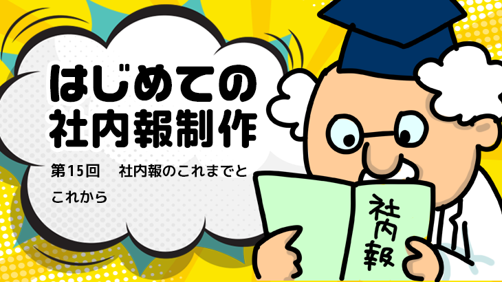 【はじめての社内報制作】　第15回　社内報のこれまでとこれから