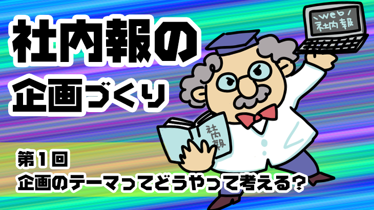 【社内報の企画づくり】　第1回　企画のテーマってどうやって考える？
